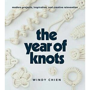 The Year of Knots: Modern Projects, Inspiration, and Creative Reinvention, Hardcover - Windy Chien imagine