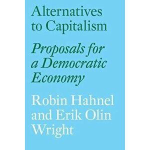 Alternatives to Capitalism: Proposals for a Democratic Economy, Paperback - Robin Hahnel imagine