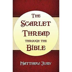 The Scarlet Thread Through the Bible, Paperback - Matthew Jury imagine