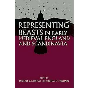 Representing Beasts in Early Medieval England and Scandinavia, Paperback - Michael D. J. Bintley imagine
