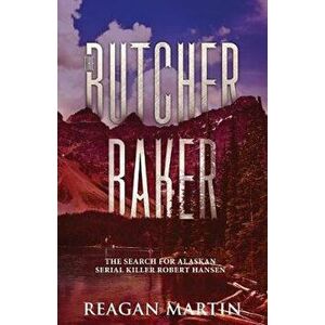 The Butcher Baker: The Search for Alaskan Serial Killer Robert Hansen, Paperback - Reagan Martin imagine