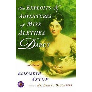 The Exploits & Adventures of Miss Alethea Darcy, Paperback - Elizabeth Aston imagine