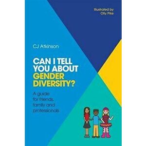Can I Tell You about Gender Diversity?: A Guide for Friends, Family and Professionals, Paperback - Cj Atkinson imagine
