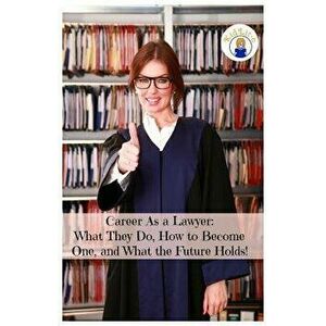 Career as a Lawyer: What They Do, How to Become One, and What the Future Holds!, Paperback - Rogers Brian imagine