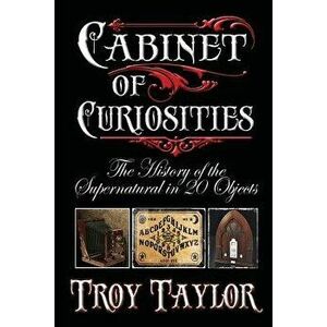 Cabinet of Curiosities, Paperback - Troy Taylor imagine