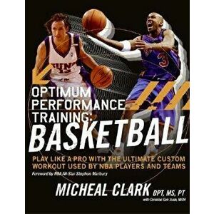 Optimum Performance Training: Basketball: Play Like a Pro with the Ultimate Custom Workout Used by NBA Players and Teams, Paperback - Micheal Clark imagine