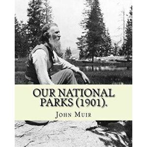 Our National Parks (1901). by: John Muir: John Muir ( April 21, 1838 - December 24, 1914) Also Known as John of the Mountains, Was a Scottish-America, imagine