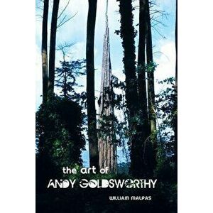 The Art of Andy Goldsworthy - William Malpas imagine