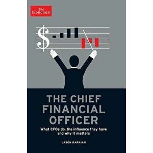 The Chief Financial Officer: What CFOs Do, the Influence They Have, and Why It Matters, Hardcover - The Economist imagine
