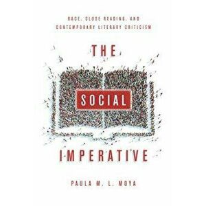 The Social Imperative: Race, Close Reading, and Contemporary Literary Criticism, Paperback - Paula L. Moya imagine