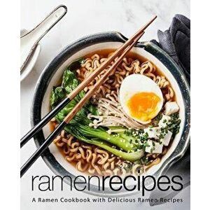 Ramen Recipes: A Ramen Cookbook with Delicious Ramen Recipes (2nd Edition), Paperback - Booksumo Press imagine