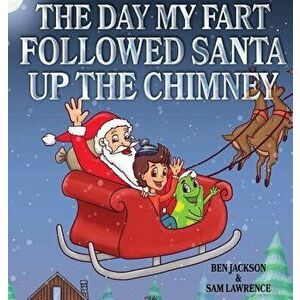 The Day My Fart Followed Santa Up the Chimney, Hardcover - Ben Jackson imagine