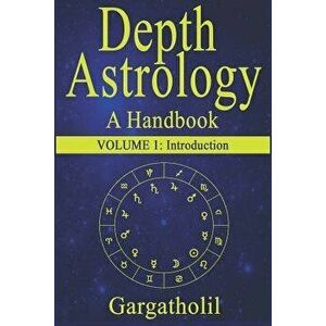 Depth Astrology: An Astrological Handbook - Volume 1: Introduction, Paperback - Gargatholil imagine