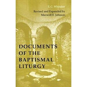 Documents of the Baptismal Liturgy, Paperback - E. C. Whitaker imagine