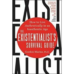 The Existentialist's Survival Guide: How to Live Authentically in an Inauthentic Age, Paperback - Gordon Marino imagine