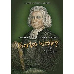 Through the Year with Charles Wesley: 365 Daily Readings from Charles Wesley, Paperback - Stephen Poxon imagine