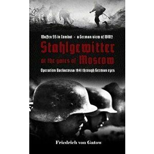 Stahlgewitter at the Gates of Moscow Waffen SS in Combat a German View of Ww2: Operation Barbarossa 1941 Through German Eyes, Paperback - Friedrich Vo imagine
