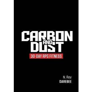 Carbon And Dust: 30-Day RPG Fitness, Paperback - N. Rey imagine