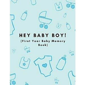 Hey Baby Boy! (First Year Baby Memory Book): Baby Milestones 1st Year Record Book for Newborn Son (Month by Month Baby Shower Gift Blue Edition), Pape imagine