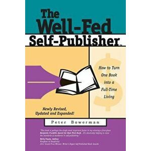 The Well-Fed Self-Publisher: How to Turn One Book Into a Full-Time Living, Paperback - Peter None Bowerman imagine