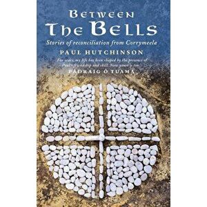 Between the Bells: Stories of Reconciliation from Corrymeela, Paperback - Paul Hutchinson imagine