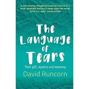 The Language of Tears: Their Gift, Mystery and Meaning, Paperback - David Runcorn imagine
