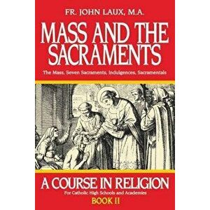 Mass and the Sacraments: A Course in Religion Book II, Paperback - John Laux imagine