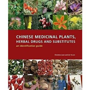 Chinese Medicinal Plants, Herbal Drugs and Substitutes: An Identification Guide, Hardcover - Christine Leon imagine