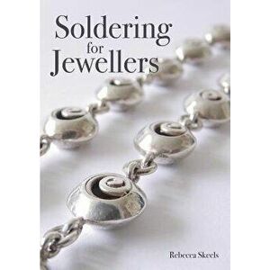 Soldering for Jewellers, Paperback - Rebecca Skeels imagine