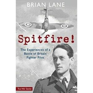 Spitfire!: The Experiences of a Battle of Britain Fighter Pilot, Paperback - Brian Lane imagine