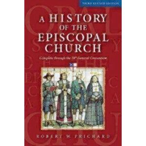 A History of the Episcopal Church - Third Revised Edition: Complete Through the 78th General Convention - Robert W. Prichard imagine