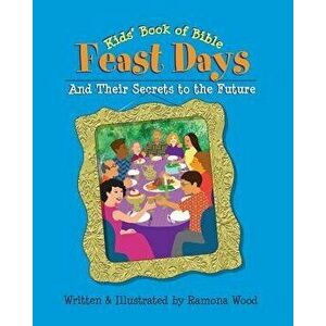 Kids' Book of Bible Feast Days: And Their Secrets to the Future, Paperback - Ramona Wood imagine
