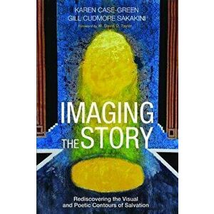 Imaging the Story: Rediscovering the Visual and Poetic Contours of Salvation, Paperback - Karen Case-Green imagine