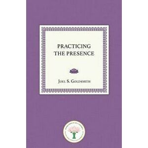 Practicing the Presence, Paperback - Joel S. Goldsmith imagine