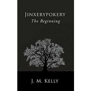 Jinxerypokery: The Beginning, Paperback - J. M. Kelly imagine