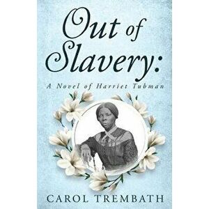 Out of Slavery: A Novel of Harriet Tubman, Paperback - Carol Ann Trembath imagine