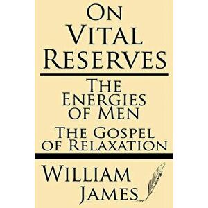 On Vital Reserves: The Energies of Men; The Gospel of Relaxation, Paperback - William James imagine