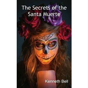 The Secrets of the Santa Muerte, Paperback - Kenneth Bell imagine
