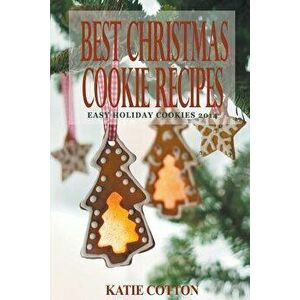 Best Christmas Cookie Recipes: Easy Holiday Cookies 2014, Paperback - Katie Cotton imagine