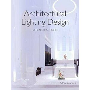 Architectural Lighting Design: A Practical Guide, Paperback - Admir Jukanovic imagine