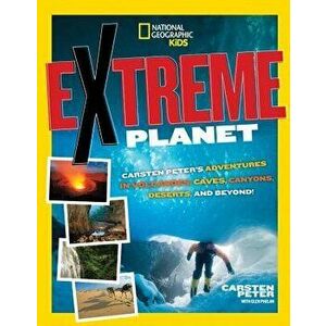 Extreme Planet: Carsten Peter's Adventures in Volcanoes, Caves, Canyons, Deserts, and Beyond! - Carsten Peter imagine