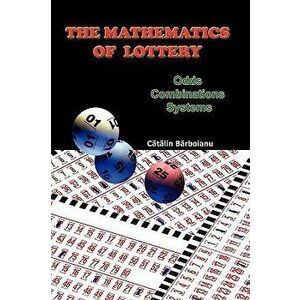 The Mathematics of Lottery: Odds, Combinations, Systems, Paperback - Catalin Barboianu imagine