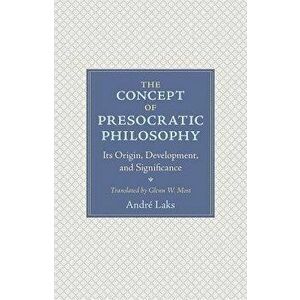 The Concept of Presocratic Philosophy: Its Origin, Development, and Significance, Paperback - Andre Laks imagine