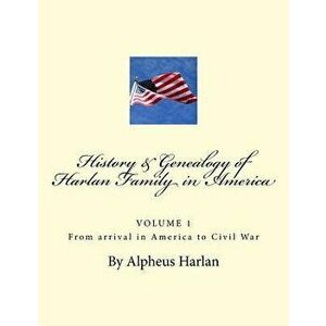 History and Genealogy of the Harlan Family: Particularly Descendants in America, Paperback - Alpheus Harlan imagine