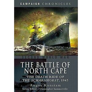 The Battle of North Cape: The Death Ride of the Scharnhorst, 1943, Paperback - Angus Konstam imagine