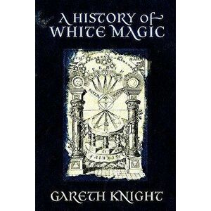 A History of White Magic, Paperback - Gareth Knight imagine