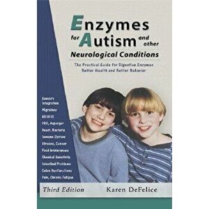 Enzymes for Autism and Other Neurological Conditions: A Practical Guide for Digestive Enzymes and Better Behavior - Karen DeFelice imagine