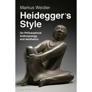 Heidegger's Style: On Philosophical Anthropology and Aesthetics - Markus Weidler imagine