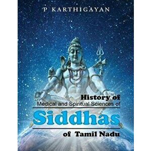 History of Medical and Spiritual Sciences of Siddhas of Tamil Nadu, Paperback - P. Karthigayan imagine