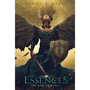 The Essences: The Epic Trilogy, Paperback - Daniel a. Reyes imagine
